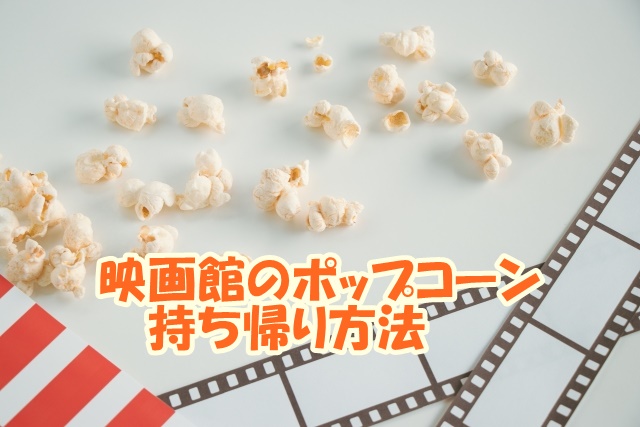 映画館のポップコーン持ち帰り方法